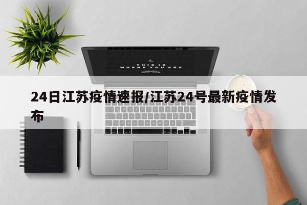 24日江苏疫情速报/江苏24号最新疫情发布