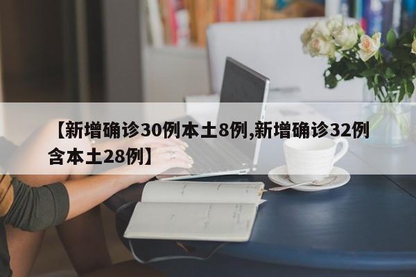 【新增确诊30例本土8例,新增确诊32例含本土28例】