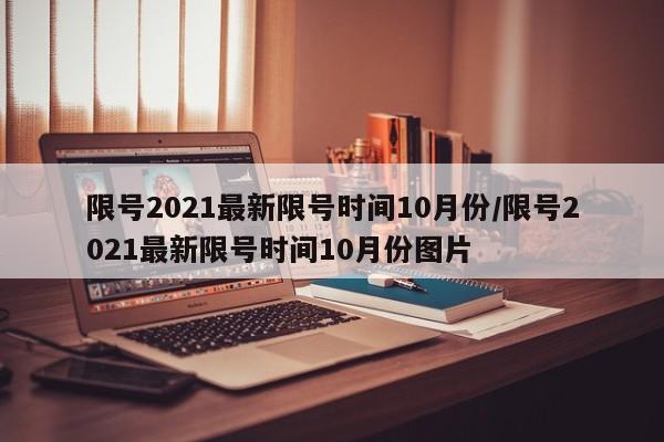 限号2021最新限号时间10月份/限号2021最新限号时间10月份图片