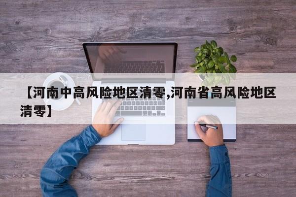 【河南中高风险地区清零,河南省高风险地区清零】