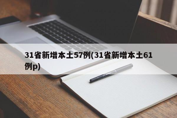 31省新增本土57例(31省新增本土61例p)