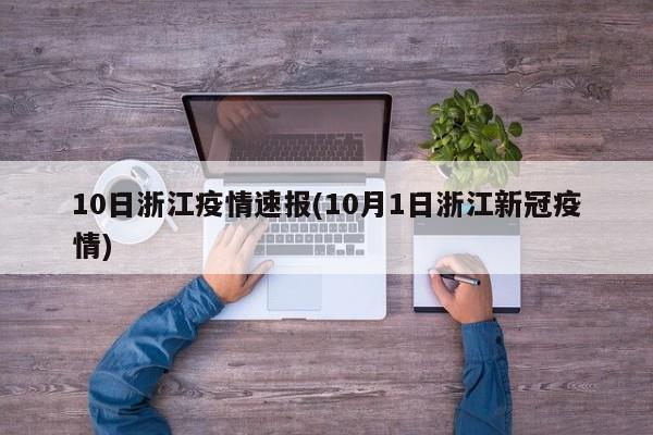10日浙江疫情速报(10月1日浙江新冠疫情)