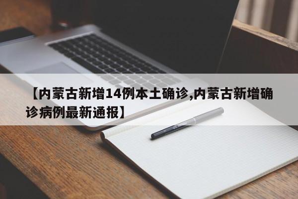 【内蒙古新增14例本土确诊,内蒙古新增确诊病例最新通报】