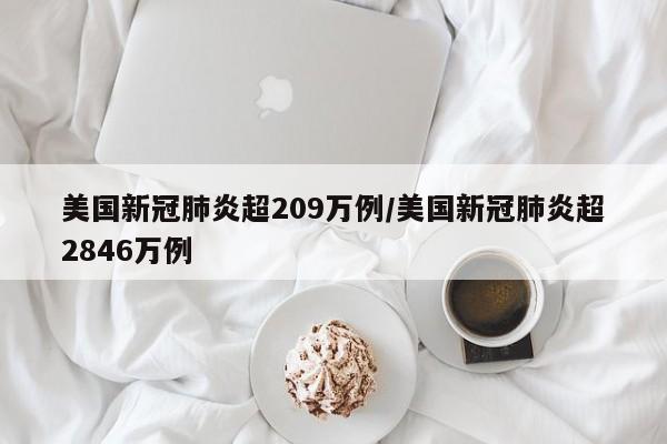 美国新冠肺炎超209万例/美国新冠肺炎超2846万例