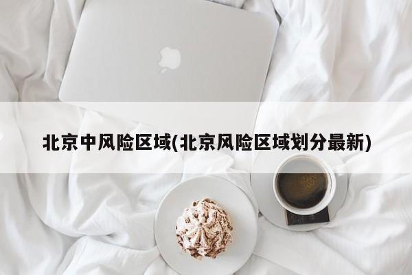 北京中风险区域(北京风险区域划分最新)
