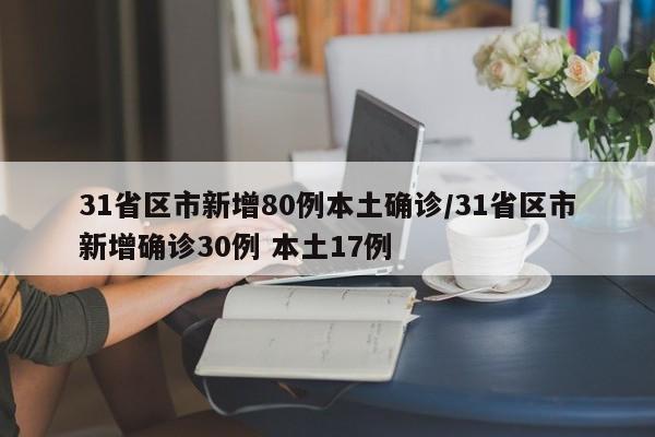 31省区市新增80例本土确诊/31省区市新增确诊30例 本土17例