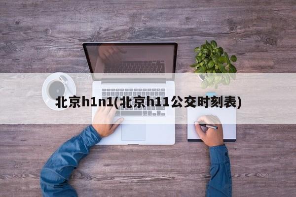 北京h1n1(北京h11公交时刻表)