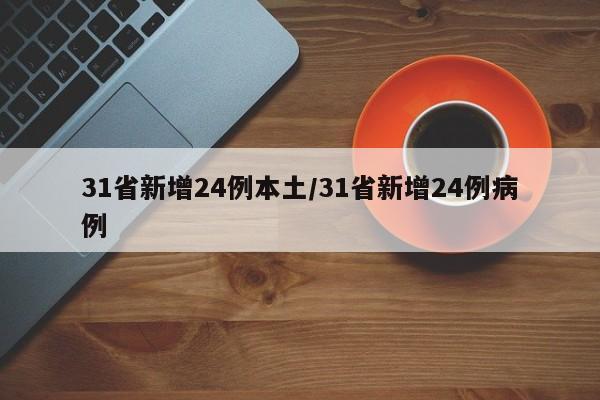 31省新增24例本土/31省新增24例病例