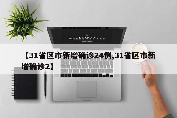 【31省区市新增确诊24例,31省区市新增确诊2】